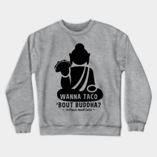 Wanna Taco Bout Buddha? Lettuce Meditate Crewneck Sweatshirt